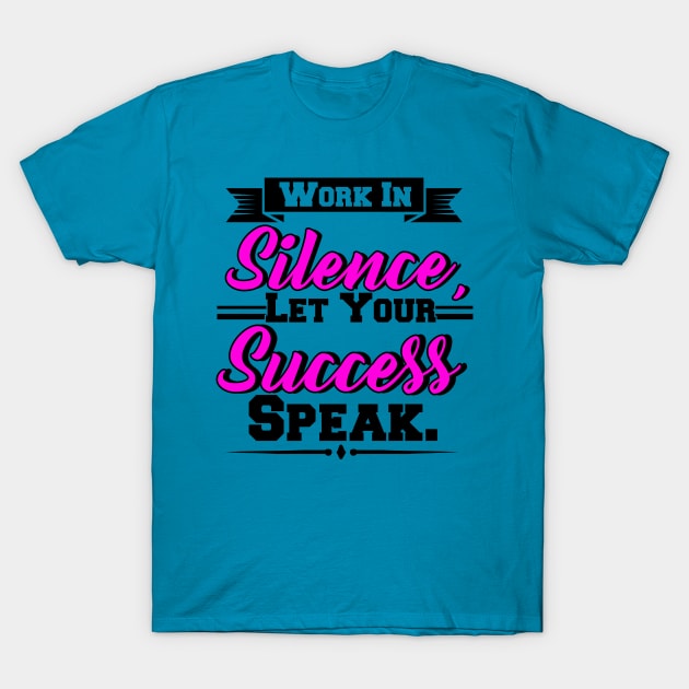 Work In Silence, Let Your Success Speak T-Shirt by chatchimp